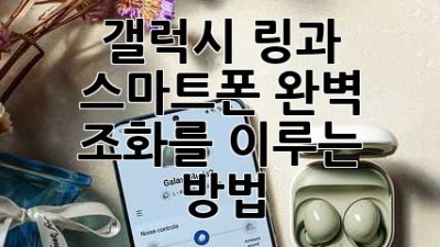 갤럭시 링과 스마트폰, 완벽 조화를 이루는 방법!